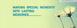 Making Special Moments into Lasting Memories.....