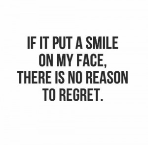 ... put a smile on my face, there is no reason to regret. #Smile #Quotes