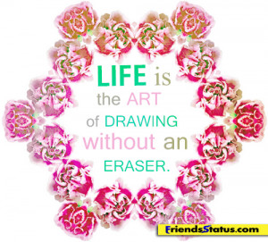 Life is the art of drawing without an eraser.
