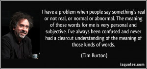 ... understanding of the meaning of those kinds of words. - Tim Burton