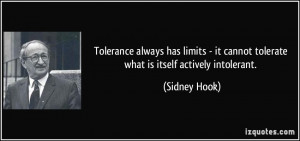 ... it cannot tolerate what is itself actively intolerant. - Sidney Hook