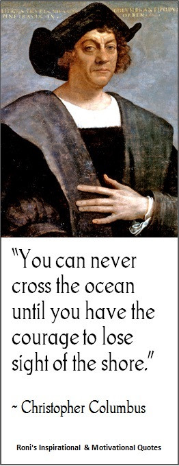 Christopher Columbus: You can never cross the ocean unless you have ...