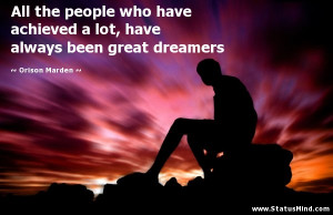 ... always been great dreamers - Orison Marden Quotes - StatusMind.com