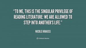 To me, this is the singular privilege of reading literature: we are ...