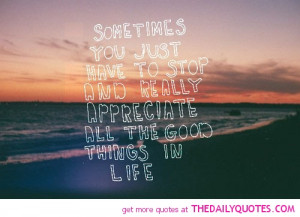 ... Truly appreciate life , and you'll find that you have more of it