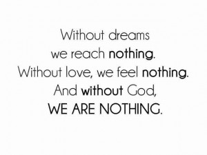 ... .Without love, we feel nothing. And without God, We are Nothing
