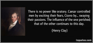 There is no power like oratory. Caesar controlled men by exciting ...