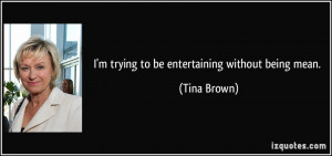 trying to be entertaining without being mean. - Tina Brown