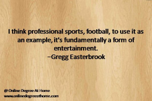 , it's fundamentally a form of entertainment. -Gregg Easterbrook ...
