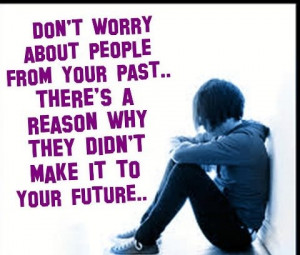 Don't worry about people from your past.. there's a reason why they ...