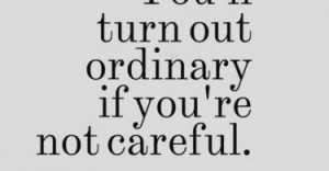 Turn Out Ordinary If Youre Not Careful Ann Brashares Quotes Sayings