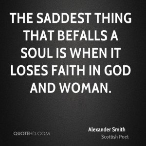 The saddest thing that befalls a soul Is when it loses faith in God ...
