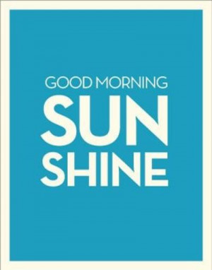 Good Morning Sunshine.