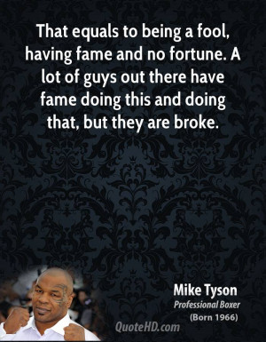 fool, having fame and no fortune. A lot of guys out there have fame ...