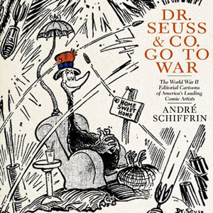 Dr. Seuss & Co. Go to War: The World War II Editorial Cartoons of ...