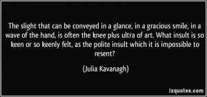 The slight that can be conveyed in a glance, in a gracious smile, in a ...