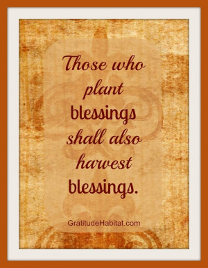 Those who plant blessings shall also harvest blessings. www ...