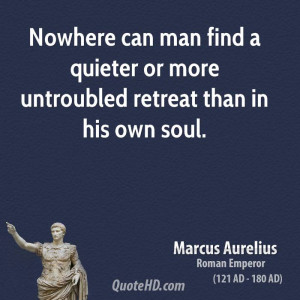 ... man find a quieter or more untroubled retreat than in his own soul