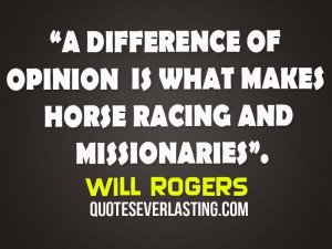 ... -opinion-is-what-makes-horse-racing-and-missionaries.-Will-Rogers.jpg