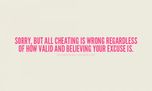 Sorry, but all cheating is wrong regardless of how valid and believing ...