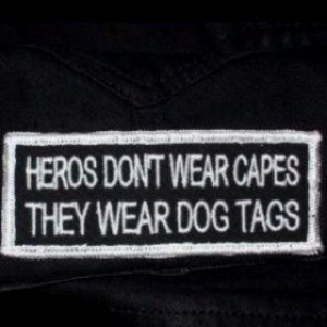 Heros don't wear capes, they wear dog tags.