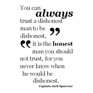 dishonest man you can always trust to be dishonest. It's the honest ...