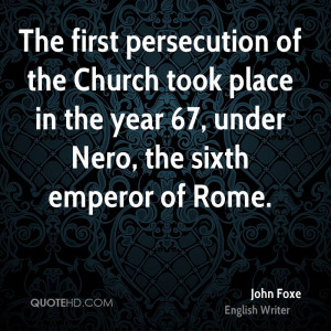 The first persecution of the Church took place in the year 67, under ...