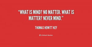 quote-Thomas-Hewitt-Key-what-is-mind-no-matter-what-is-189328.png