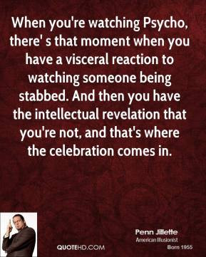 Penn Jillette - When you're watching Psycho, there' s that moment when ...
