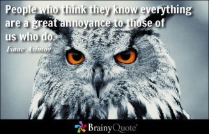 People who think they know everything are a great annoyance to those ...