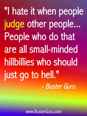 ... this buster Guru is but I hate it when people judge other people too