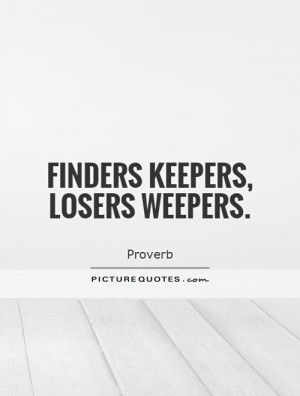 Losers Weepers Finders Keepers Saying