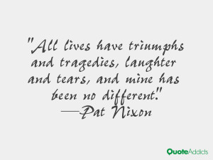 pat nixon quotes all lives have triumphs and tragedies laughter and ...
