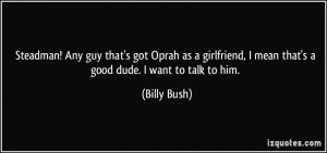 ... mean that's a good dude. I want to talk to him. - Billy Bush