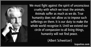 ... all living things, humanity will not find peace. - Albert Schweitzer