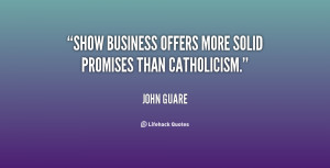 Show business offers more solid promises than Catholicism.”