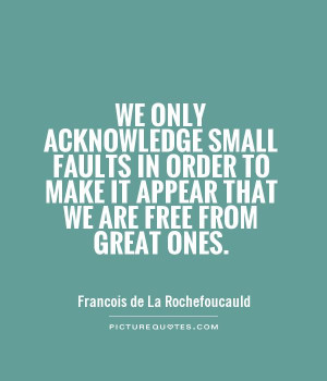 We only acknowledge small faults in order to make it appear that we ...