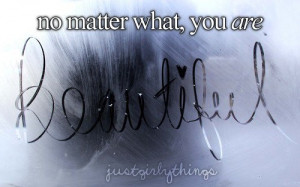 no matter what, you are Beautiful