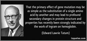 That the primary effect of gene mutation may be as simple as the ...