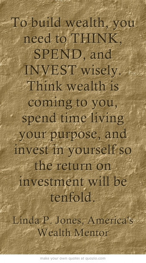 THINK, SPEND, and INVEST wisely. Think wealth is coming to you, spend ...