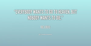 quote-Joe-Louis-everybody-wants-to-go-to-heaven-but-2-198807.png