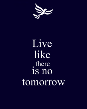 Live Like There's No Tomorrow Quotes