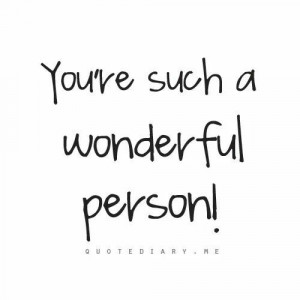 You're such a wonderful person!