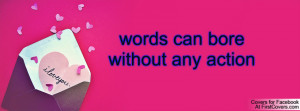 words can bore without any action Profile Facebook Covers