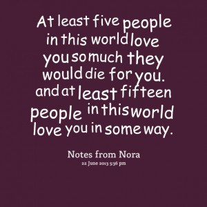 five people in this world love you so much they would die for you ...