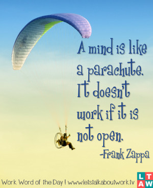 ... is like a parachute. It doesn't work if it is not open. ―Frank Zappa