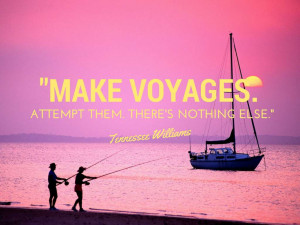 Make voyages. Attempt them. There's nothing else - Tennessee Williams