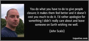 You do what you have to do to give people closure; it makes them feel ...