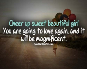 cheer up quotes | Cheer up sweet beautiful girl! you are going to love ...