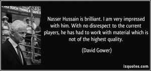 Hussain is brilliant. I am very impressed with him. With no disrespect ...